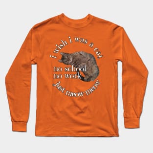 I wish I was a cat. Long Sleeve T-Shirt